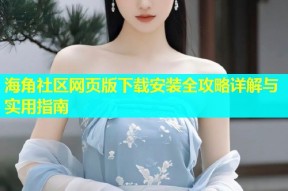 海角社区网页版下载安装全攻略详解与实用指南