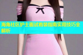 海角社区护士面试着装指南实用技巧全解析