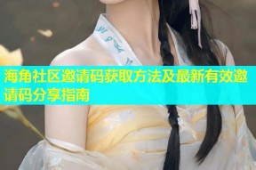 海角社区邀请码获取方法及最新有效邀请码分享指南
