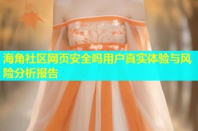 海角社区网页安全吗用户真实体验与风险分析报告