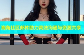 海角社区邮件助力高效沟通与资源共享