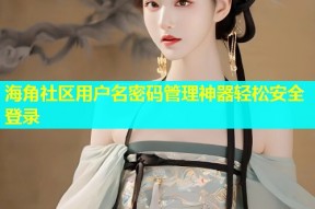 海角社区用户名密码管理神器轻松安全登录