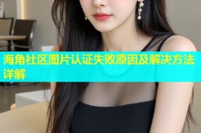海角社区图片认证失败原因及解决方法详解