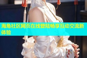 海角社区网页在线登陆畅享互动交流新体验
