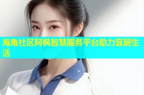 海角社区阿枫智慧服务平台助力宜居生活