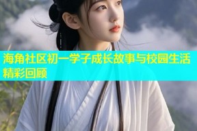 海角社区初一学子成长故事与校园生活精彩回顾