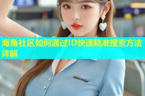 海角社区如何通过ID快速精准搜索方法详解