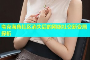夸克海角社区消失后的网络社交新变局探析