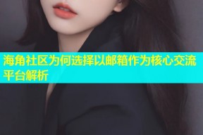 海角社区为何选择以邮箱作为核心交流平台解析
