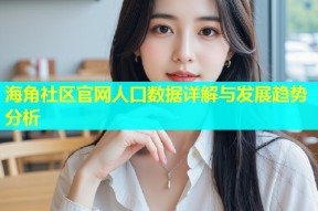 海角社区官网人口数据详解与发展趋势分析