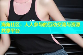 海角社区：人人参与的互动交流与资源共享平台