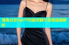 海角社区hjb1f功能详解与实用指南解析