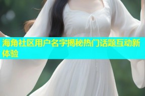 海角社区用户名字揭秘热门话题互动新体验