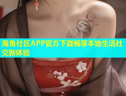 海角社区APP官方下载畅享本地生活社交新体验  第1张
