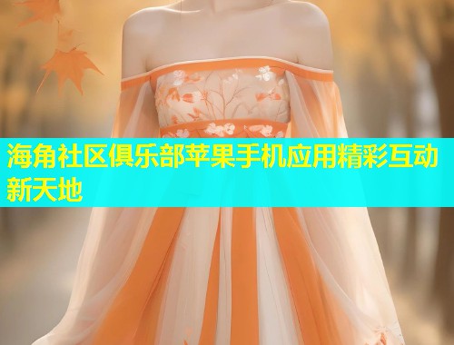 海角社区俱乐部苹果手机应用精彩互动新天地  第2张