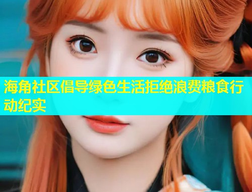 海角社区倡导绿色生活拒绝浪费粮食行动纪实  第1张