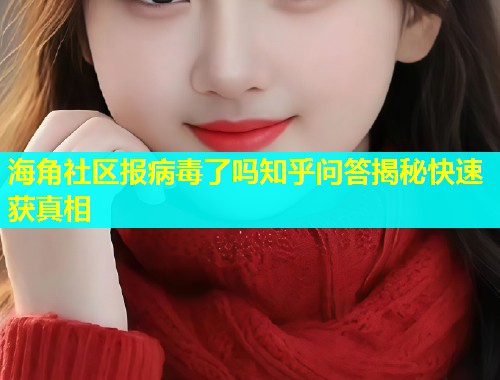 海角社区报病毒了吗知乎问答揭秘快速获真相  第1张