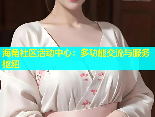 海角社区活动中心：多功能交流与服务枢纽  第1张