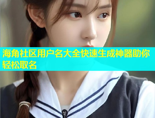 海角社区用户名大全快速生成神器助你轻松取名  第1张