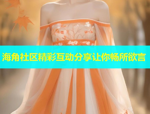 海角社区精彩互动分享让你畅所欲言  第2张
