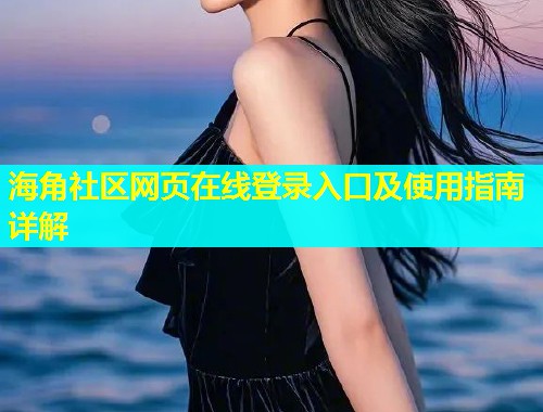 海角社区网页在线登录入口及使用指南详解  第1张