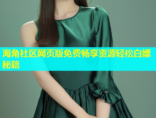 海角社区网页版免费畅享资源轻松白嫖秘籍  第1张