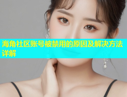 海角社区账号被禁用的原因及解决方法详解  第1张