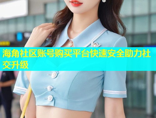 海角社区账号购买平台快速安全助力社交升级  第1张