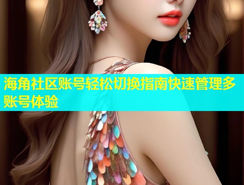 海角社区账号轻松切换指南快速管理多账号体验  第1张