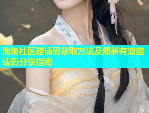 海角社区邀请码获取方法及最新有效邀请码分享指南  第1张