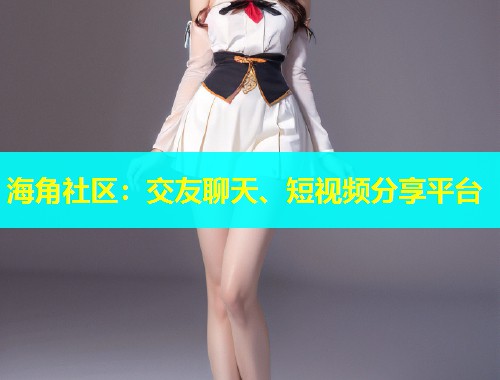 海角社区：交友聊天、短视频分享平台  第1张