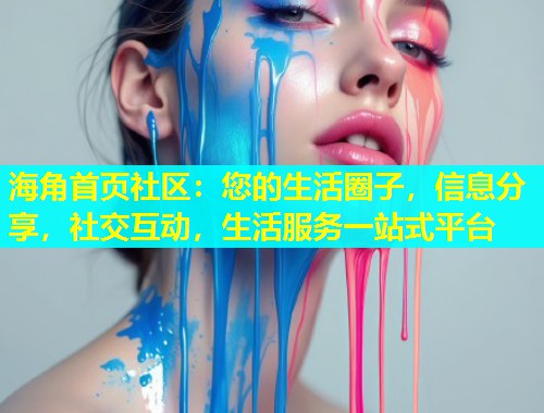 海角首页社区：您的生活圈子，信息分享，社交互动，生活服务一站式平台  第1张