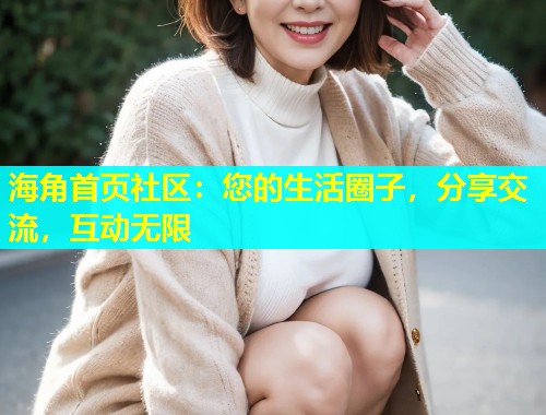 海角首页社区：您的生活圈子，分享交流，互动无限  第1张