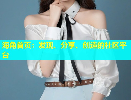 海角首页：发现、分享、创造的社区平台  第1张