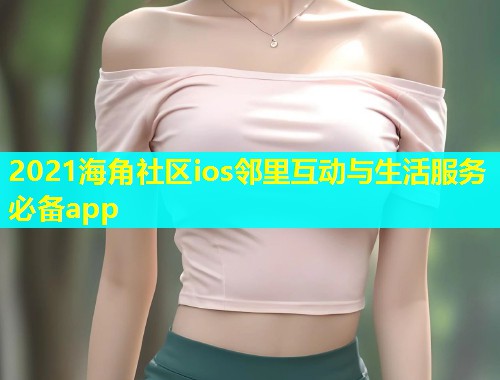2021海角社区ios邻里互动与生活服务必备app  第1张